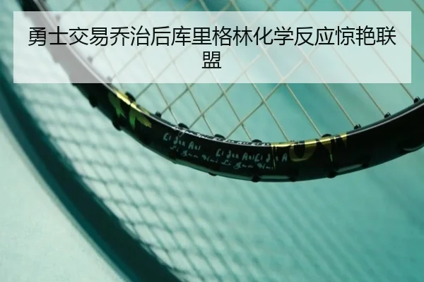 勇士交易乔治后库里格林化学反应惊艳联盟