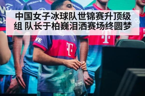 中国女子冰球队世锦赛升顶级组 队长于柏巍泪洒赛场终圆梦